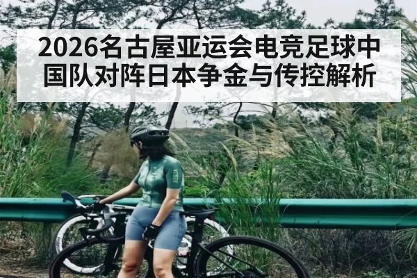 2026名古屋亚运会电竞足球中国队对阵日本争金与传控解析